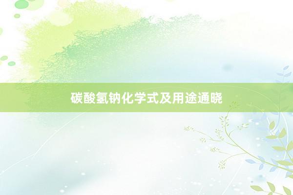 碳酸氢钠化学式及用途通晓